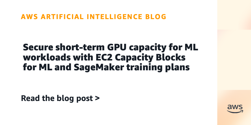 Secure short-term GPU capacity for ML workloads with EC2 Capacity Blocks for ML and SageMaker training plans