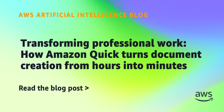 Transforming professional work: How Amazon Quick turns document creation from hours into minutes