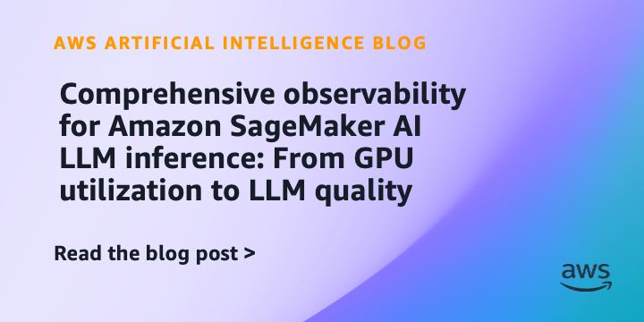 Comprehensive observability for Amazon SageMaker AI LLM inference: From GPU utilization to LLM quality
