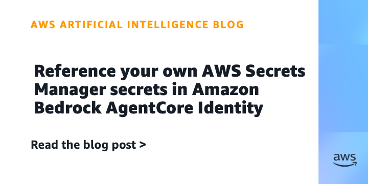 Reference your own AWS Secrets Manager secrets in Amazon Bedrock AgentCore Identity
