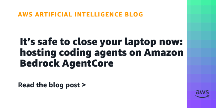 It’s safe to close your laptop now: Hosting coding agents on Amazon Bedrock AgentCore