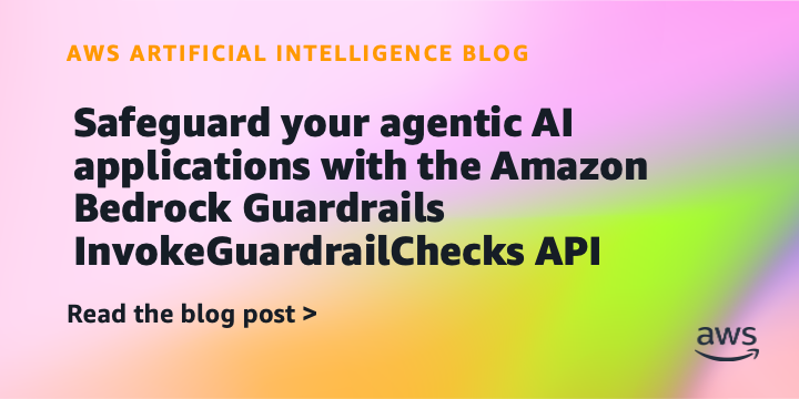 Safeguard your agentic AI applications with the Amazon Bedrock Guardrails InvokeGuardrailChecks API