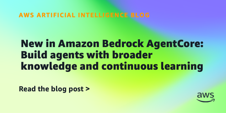 New in Amazon Bedrock AgentCore: Build agents with broader knowledge and continuous learning
