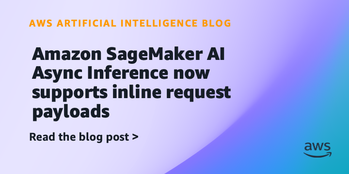 Amazon SageMaker AI Async Inference now supports inline request payloads