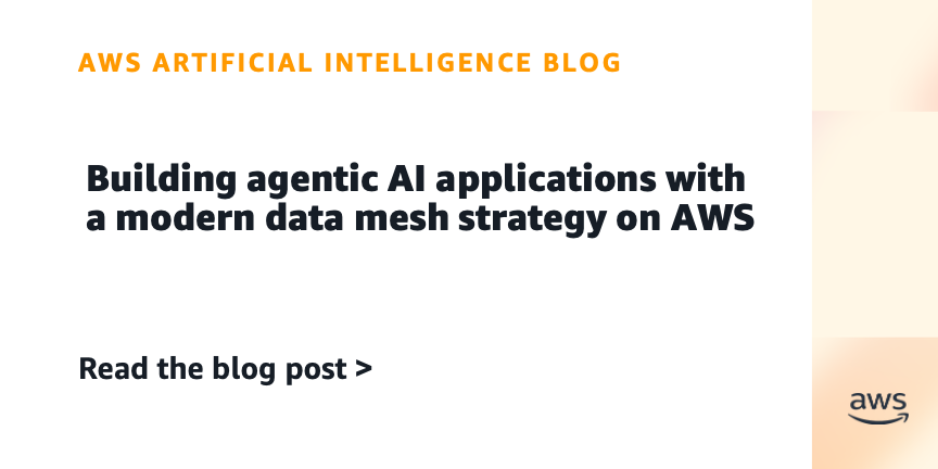 Building agentic AI applications with a modern data mesh strategy on AWS
