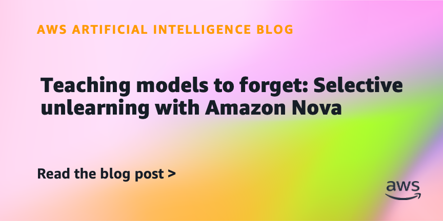 Teaching models to forget: Selective unlearning with Amazon Nova