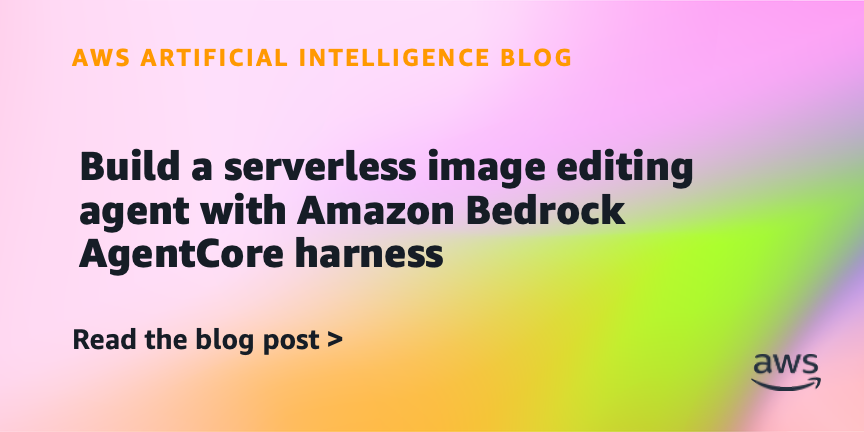 Build a serverless image editing agent with Amazon Bedrock AgentCore harness