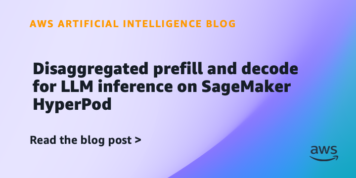 Disaggregated prefill and decode for LLM inference on SageMaker HyperPod