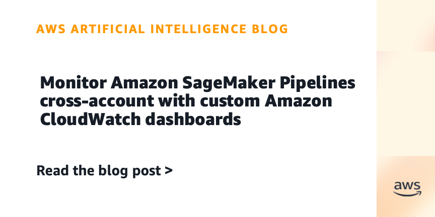 Monitor Amazon SageMaker Pipelines cross-account with custom Amazon CloudWatch dashboards